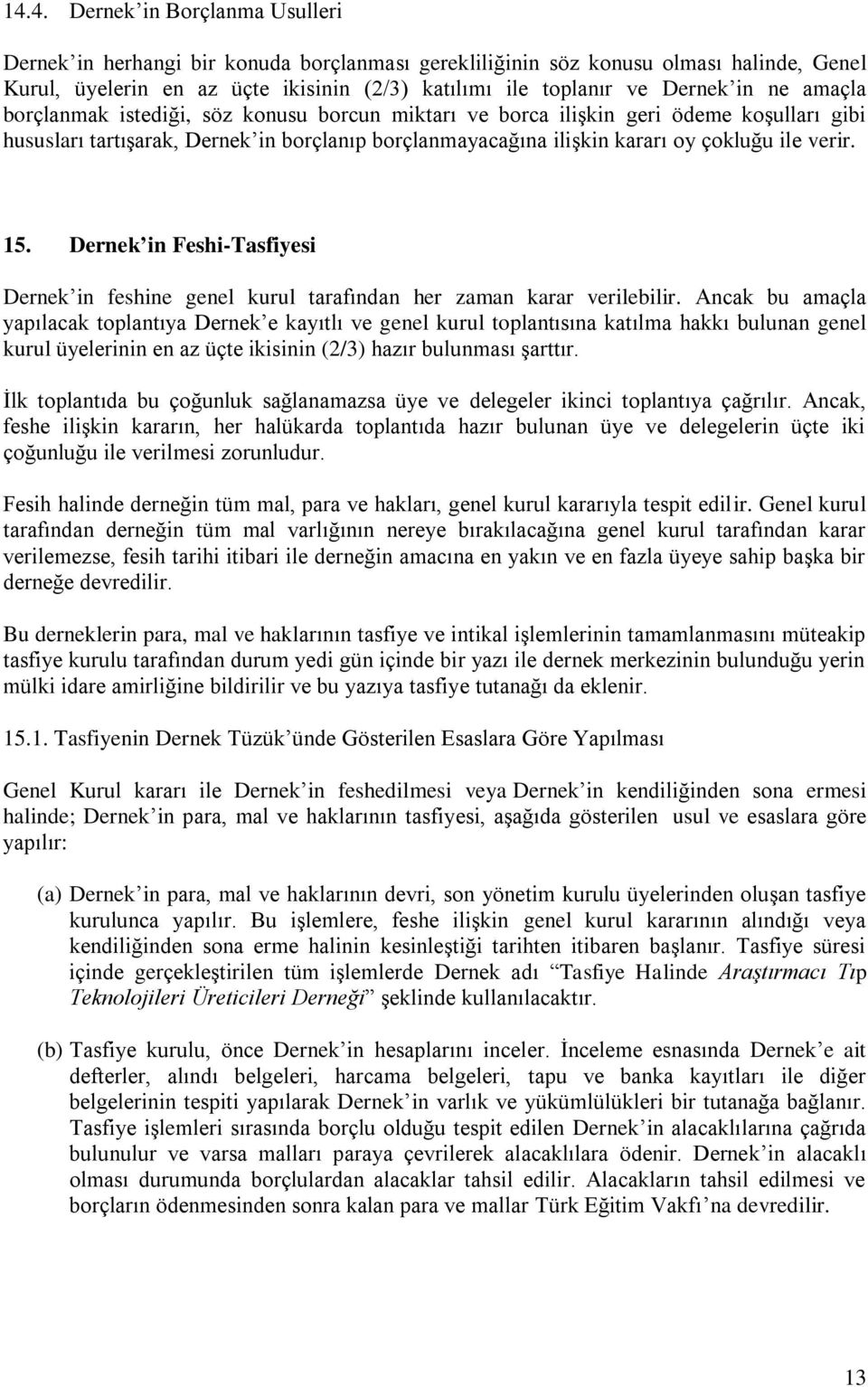 15. Dernek in Feshi-Tasfiyesi Dernek in feshine genel kurul tarafından her zaman karar verilebilir.