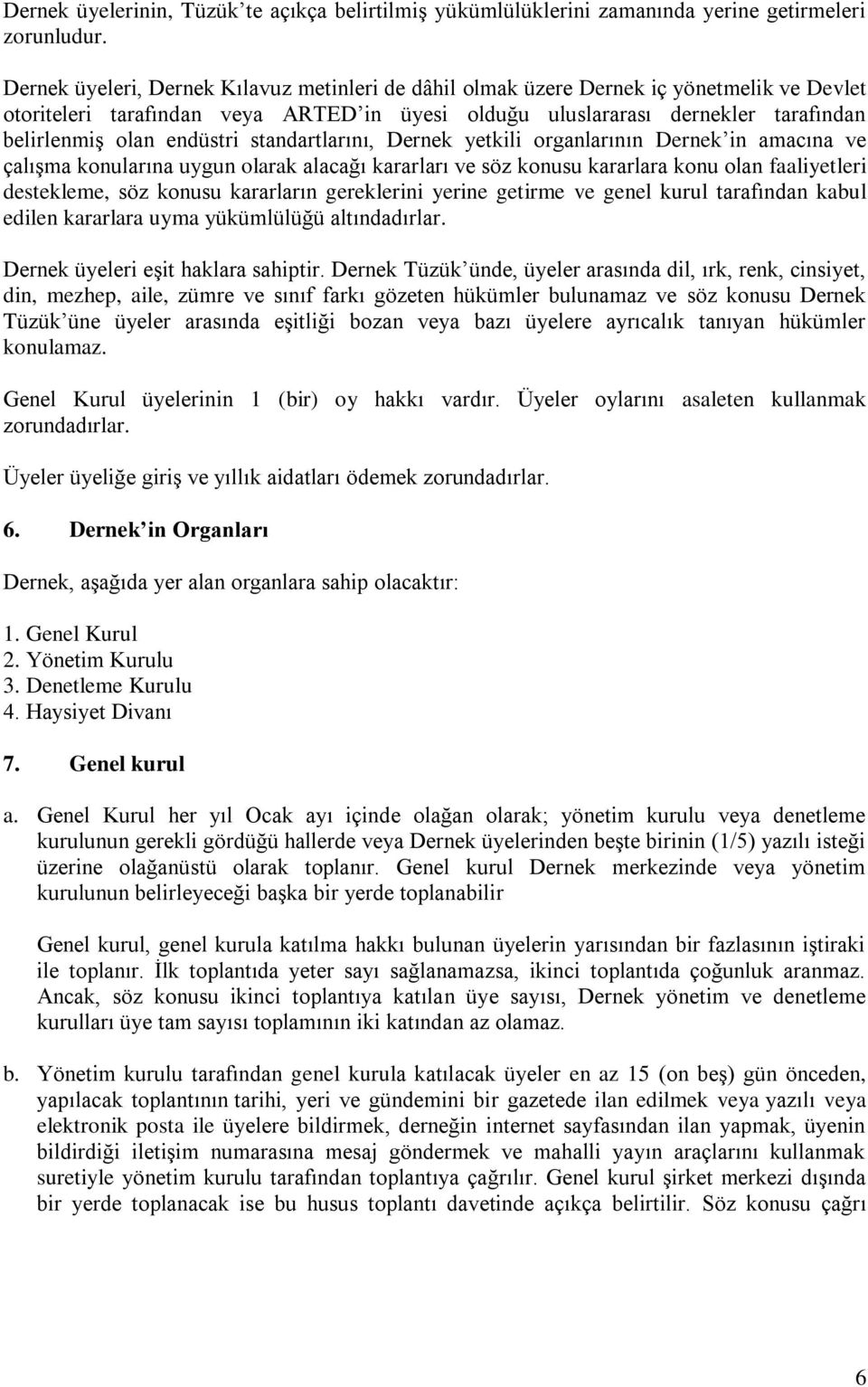 endüstri standartlarını, Dernek yetkili organlarının Dernek in amacına ve çalışma konularına uygun olarak alacağı kararları ve söz konusu kararlara konu olan faaliyetleri destekleme, söz konusu