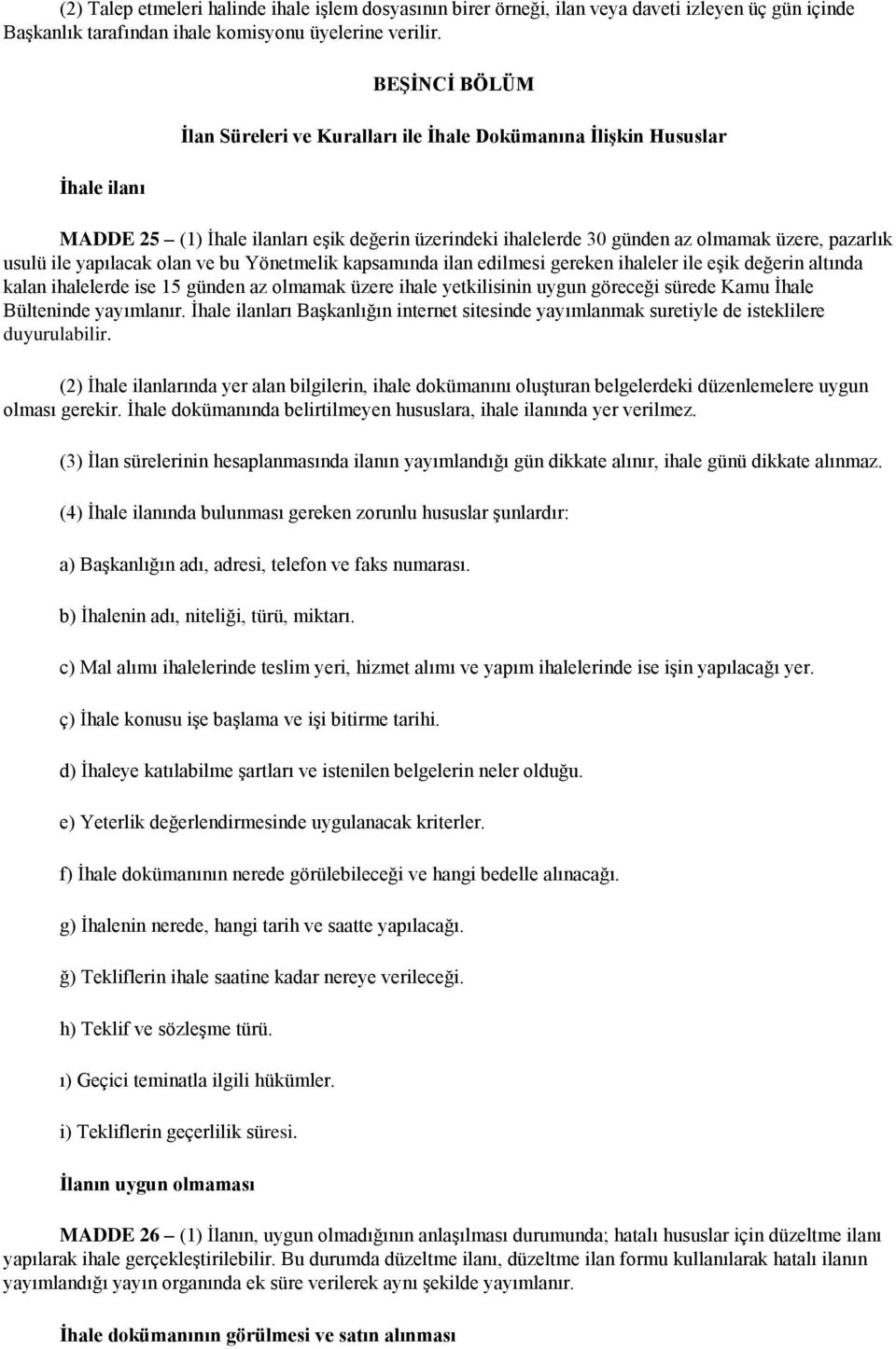 ile yapılacak olan ve bu Yönetmelik kapsamında ilan edilmesi gereken ihaleler ile eşik değerin altında kalan ihalelerde ise 15 günden az olmamak üzere ihale yetkilisinin uygun göreceği sürede Kamu