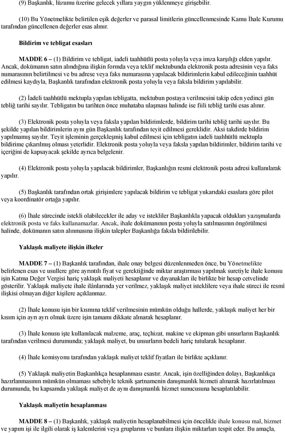 Bildirim ve tebligat esasları MADDE 6 (1) Bildirim ve tebligat, iadeli taahhütlü posta yoluyla veya imza karşılığı elden yapılır.