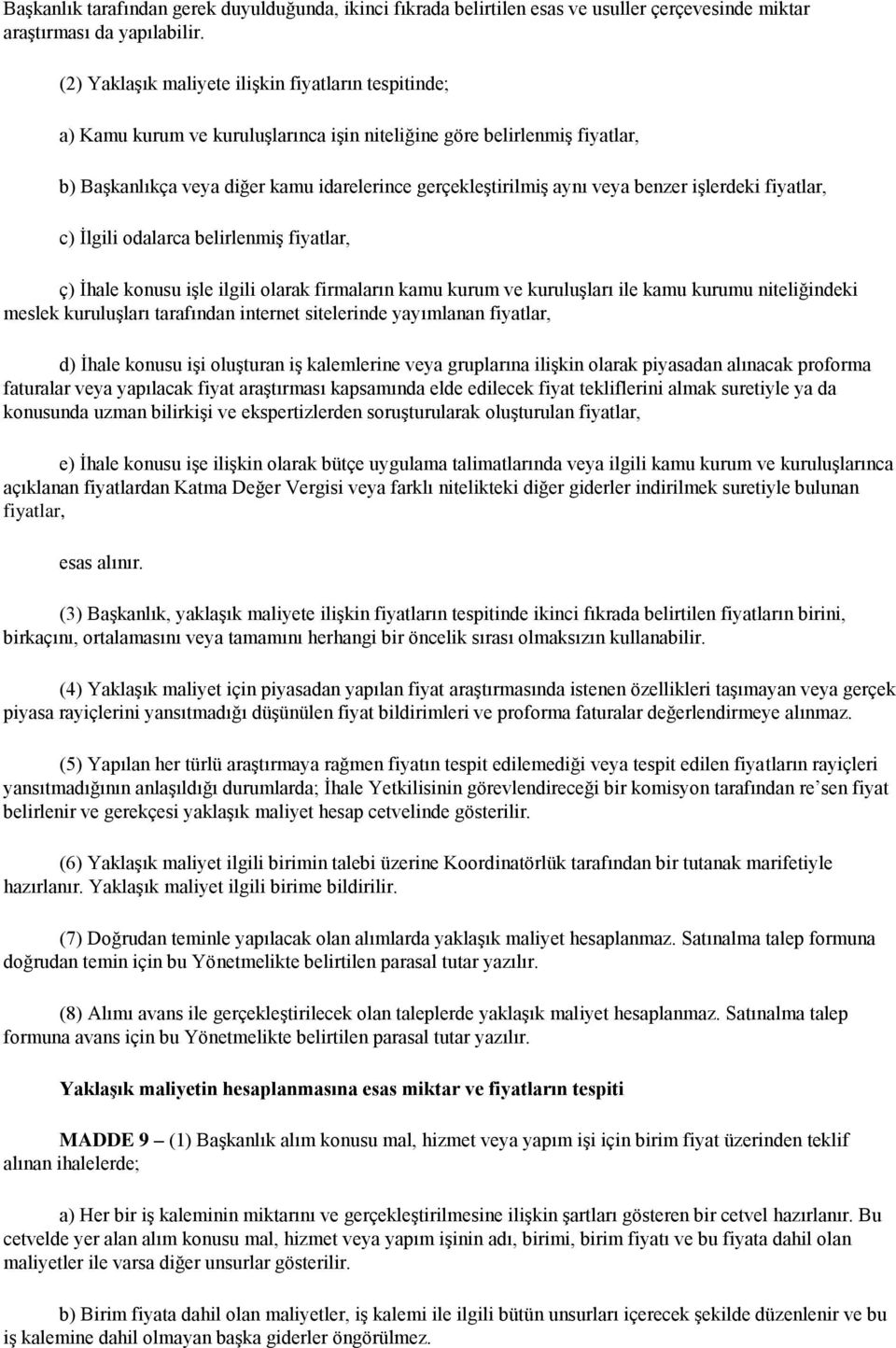 benzer işlerdeki fiyatlar, c) İlgili odalarca belirlenmiş fiyatlar, ç) İhale konusu işle ilgili olarak firmaların kamu kurum ve kuruluşları ile kamu kurumu niteliğindeki meslek kuruluşları tarafından