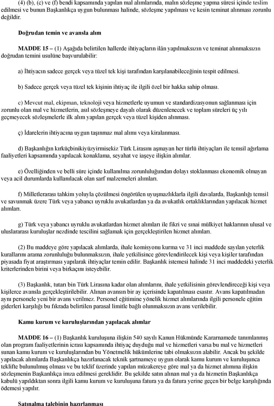 Doğrudan temin ve avansla alım MADDE 15 (1) Aşağıda belirtilen hallerde ihtiyaçların ilân yapılmaksızın ve teminat alınmaksızın doğrudan temini usulüne başvurulabilir: a) İhtiyacın sadece gerçek veya