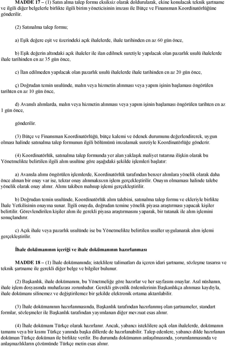 (2) Satınalma talep formu; a) Eşik değere eşit ve üzerindeki açık ihalelerde, ihale tarihinden en az 60 gün önce, b) Eşik değerin altındaki açık ihaleler ile ilan edilmek suretiyle yapılacak olan