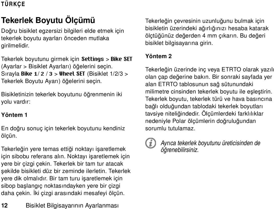 Bisikletinizin tekerlek boyutunu öğrenmenin iki yolu vardır: Yöntem 1 En doğru sonuç için tekerlek boyutunu kendiniz ölçün. Tekerleğin yere temas ettiği noktayı işaretlemek için sibobu referans alın.