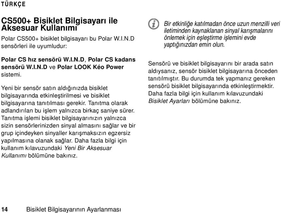 Tanıtma işlemi bisiklet bilgisayarınızın yalnızca sizin sensörlerinizden sinyal almasını sağlar ve bir grup içindeyken sinyaller karışmaksızın egzersiz yapılmasına olanak sağlar.