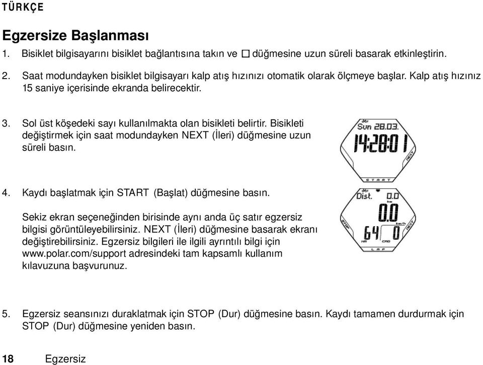 Sol üst köşedeki sayı kullanılmakta olan bisikleti belirtir. Bisikleti değiştirmek için saat modundayken NEXT (İleri) düğmesine uzun süreli basın. 4.