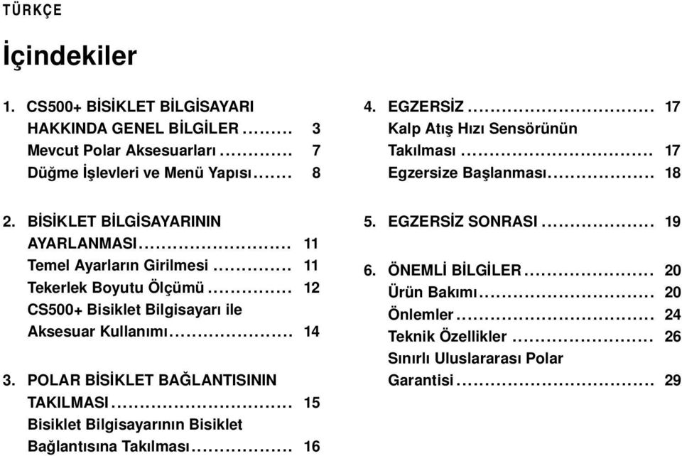 .. 11 Tekerlek Boyutu Ölçümü... 12 CS500+ Bisiklet Bilgisayarı ile Aksesuar Kullanımı... 14 3. POLAR BİSİKLET BAĞLANTISININ TAKILMASI.