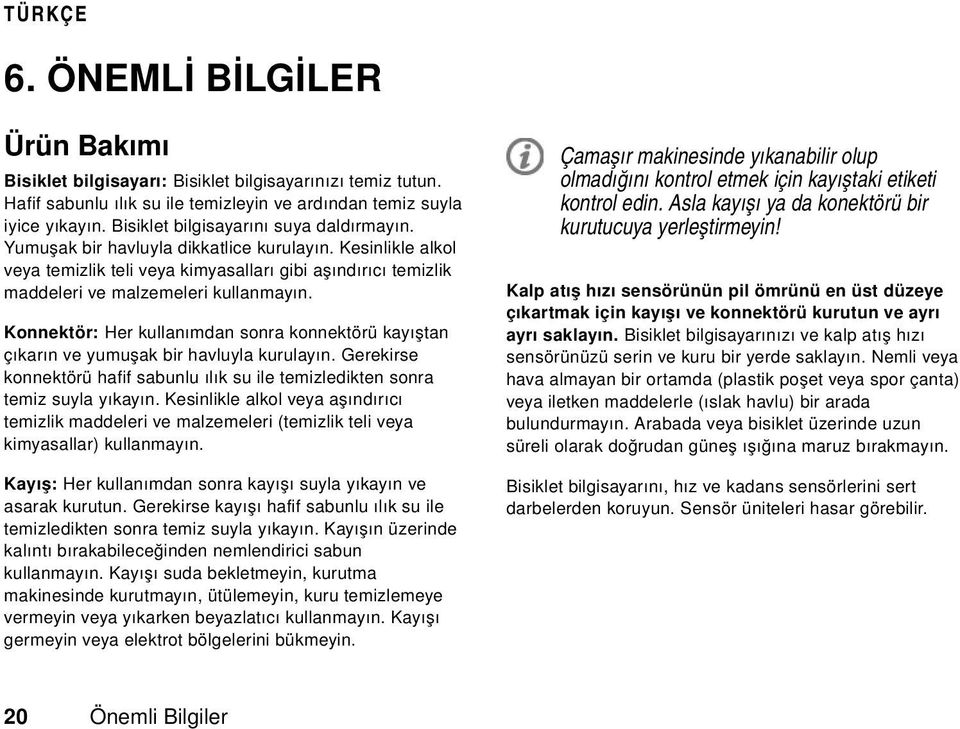 Konnektör: Her kullanımdan sonra konnektörü kayıştan çıkarın ve yumuşak bir havluyla kurulayın. Gerekirse konnektörü hafif sabunlu ılık su ile temizledikten sonra temiz suyla yıkayın.