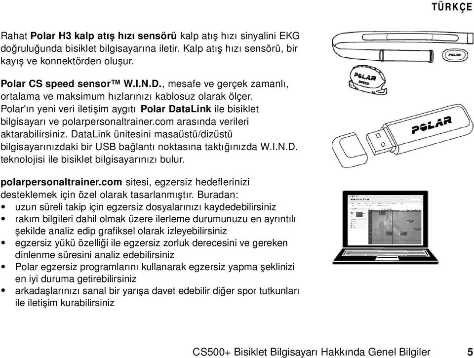 com arasında verileri aktarabilirsiniz. DataLink ünitesini masaüstü/dizüstü bilgisayarınızdaki bir USB bağlantı noktasına taktığınızda W.I.N.D. teknolojisi ile bisiklet bilgisayarınızı bulur.