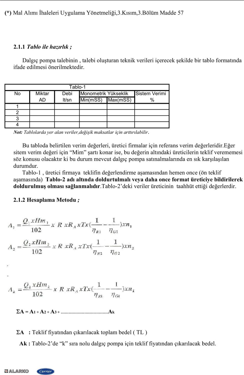 Tablo-1 No Miktar Debi Monometrik Yükseklik Sistem Verimi AD lt/sn Min(mSS) Max(mSS) % 1 2 3 4 Not: Tablolarda yer alan veriler,de i ik maksatlar için arttırılabilir.