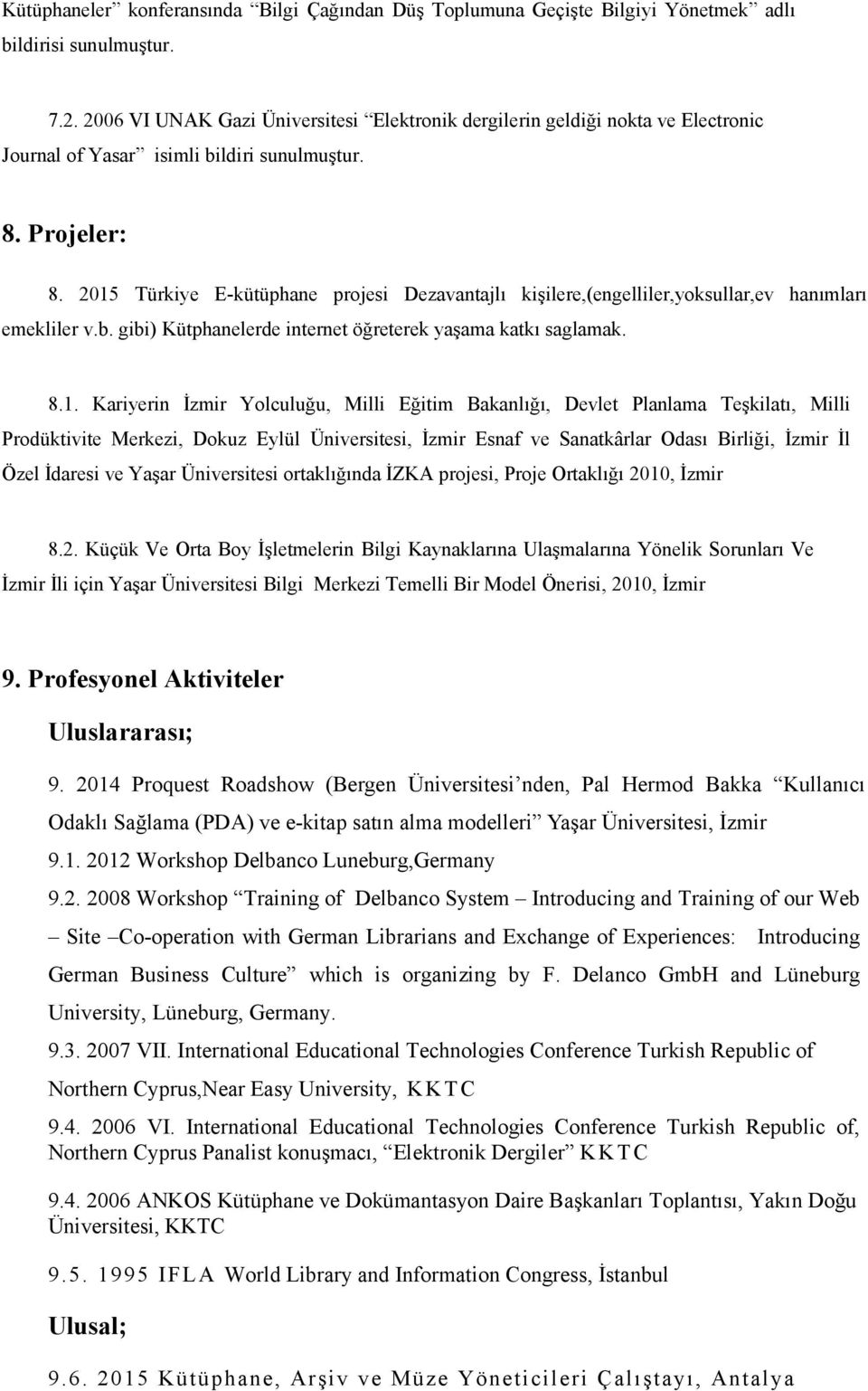 2015 Türkiye E-kütüphane projesi Dezavantajlı kişilere,(engelliler,yoksullar,ev hanımları emekliler v.b. gibi) Kütphanelerde internet öğreterek yaşama katkı saglamak. 8.1. Kariyerin İzmir Yolculuğu,