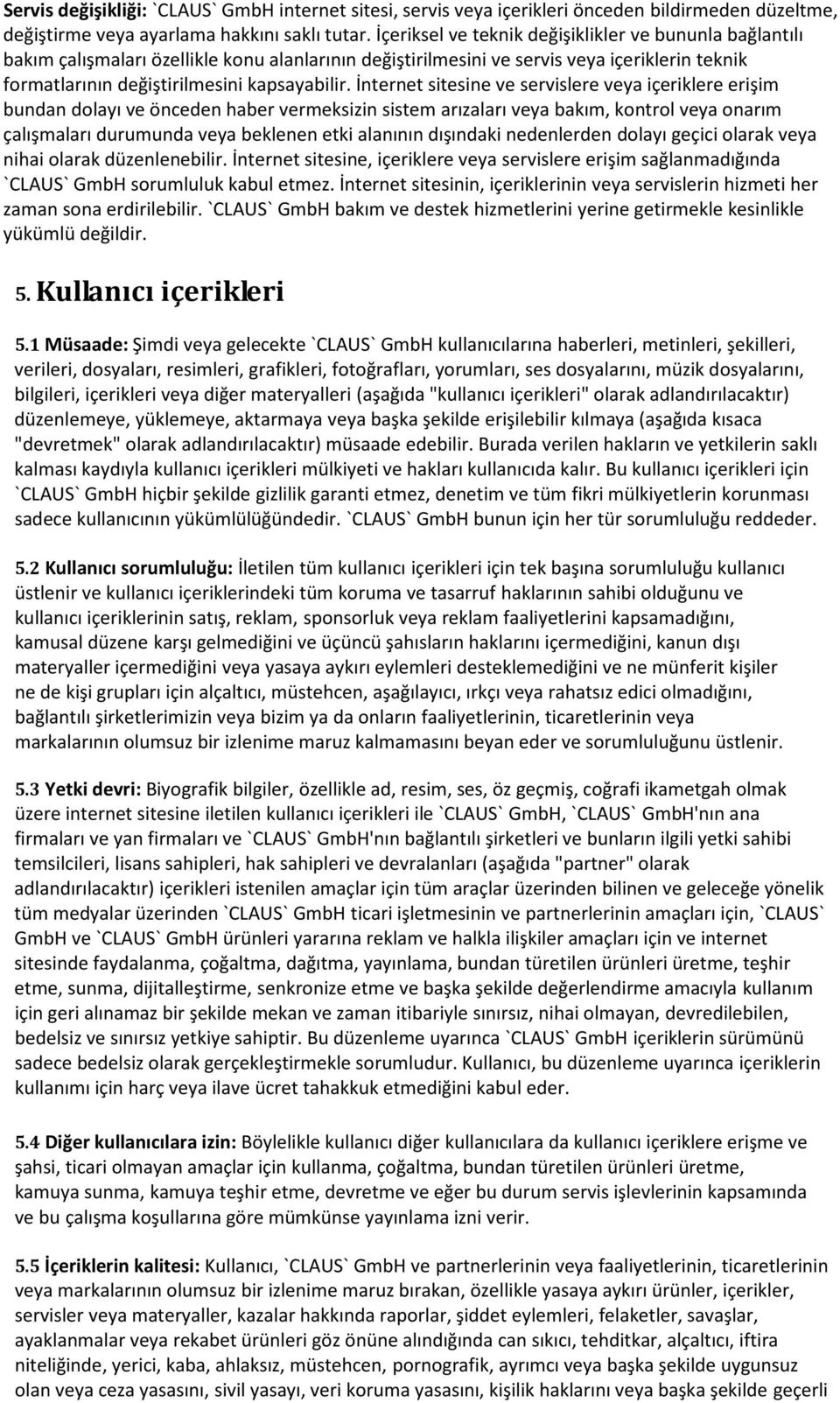 İnternet sitesine ve servislere veya içeriklere erişim bundan dolayı ve önceden haber vermeksizin sistem arızaları veya bakım, kontrol veya onarım çalışmaları durumunda veya beklenen etki alanının