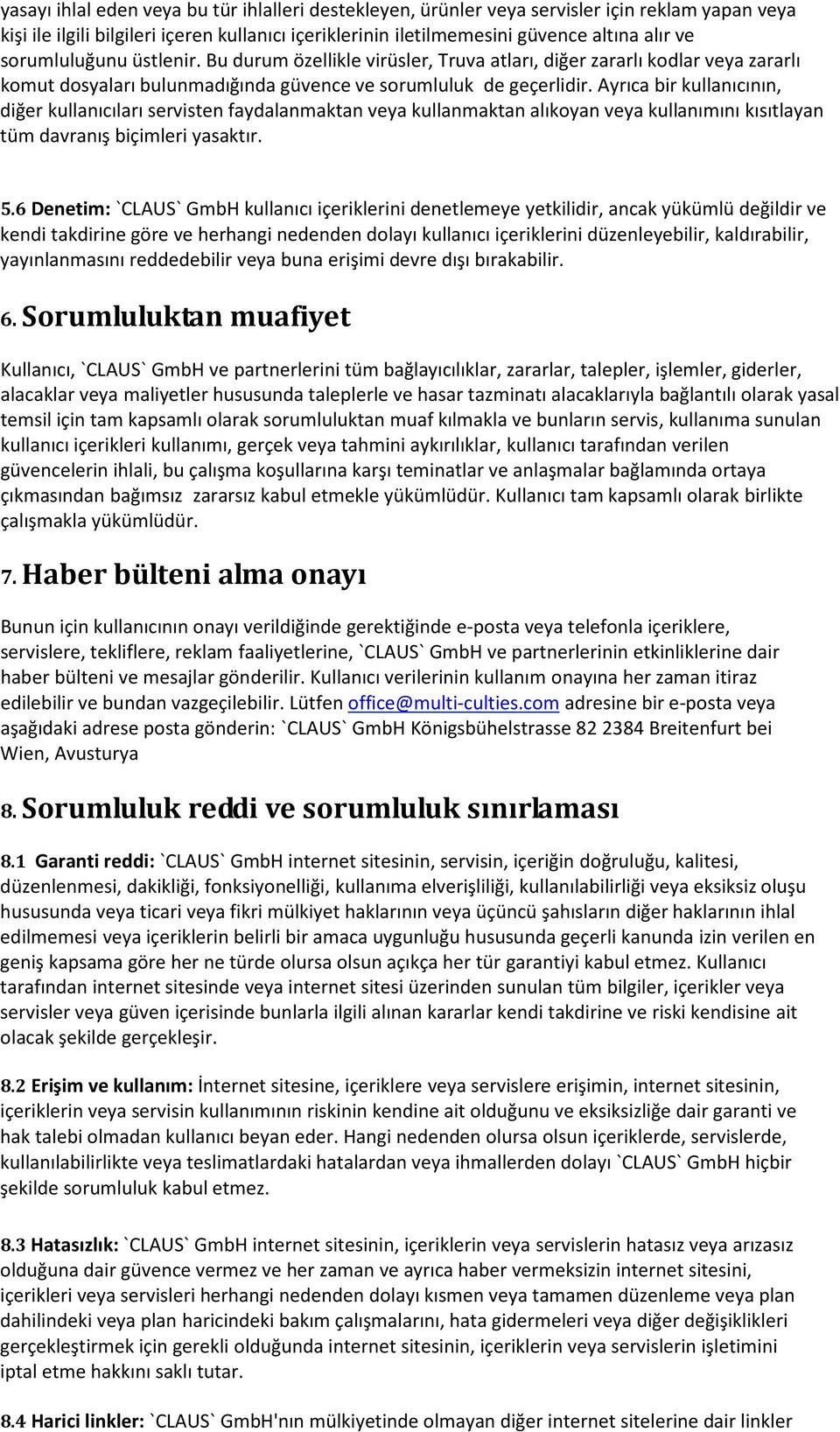 Ayrıca bir kullanıcının, diğer kullanıcıları servisten faydalanmaktan veya kullanmaktan alıkoyan veya kullanımını kısıtlayan tüm davranış biçimleri yasaktır. 5.