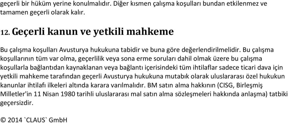 Bu çalışma koşullarının tüm var olma, geçerlilik veya sona erme soruları dahil olmak üzere bu çalışma koşullarla bağlantıdan kaynaklanan veya bağlantı içerisindeki tüm ihtilaflar sadece