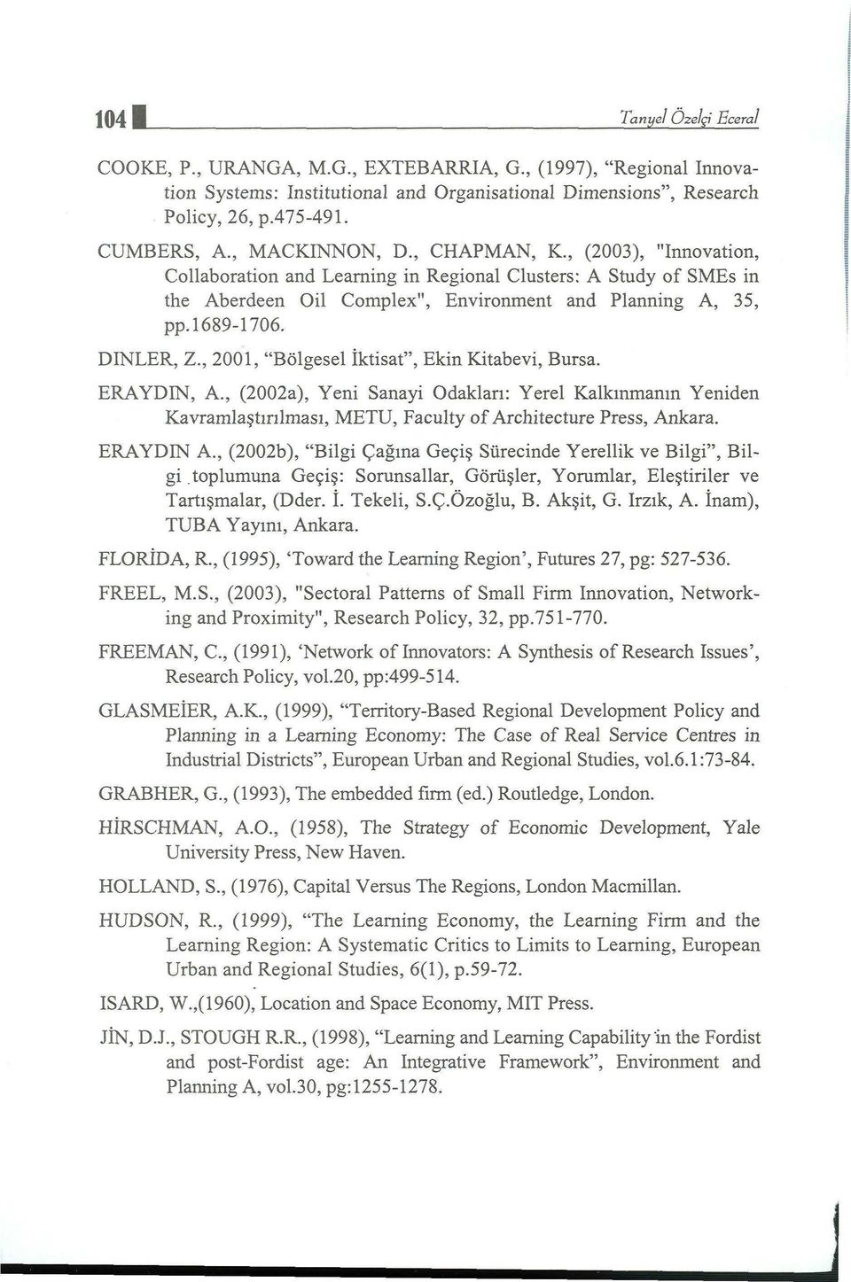 , (2003), "Innovation, Collaboration and Leaming in Regional Clusters: A Study of SMEs in the Aberdeen Oil Complex", Environment and Planning A, 35, pp.1689-1 706. DINLER, Z.