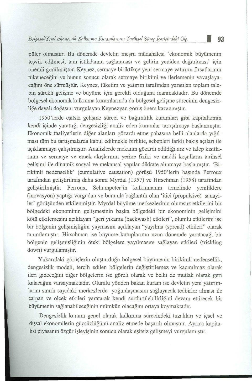 Keynez, sermaye biriktikçe yeni sermaye yatınmı fırsatlannın tükeneceğini ve bunun sonucu olarak sermaye birikimi ve ilerlemenin yavaşlayacağını öne sürmüştür.