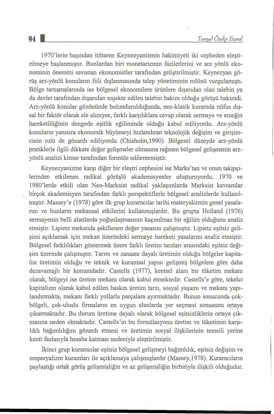 Keynezyan görüş arz-yönlü konuların fiili dışlanmasında talep yönetiminin rolünü vurgularnıştı.