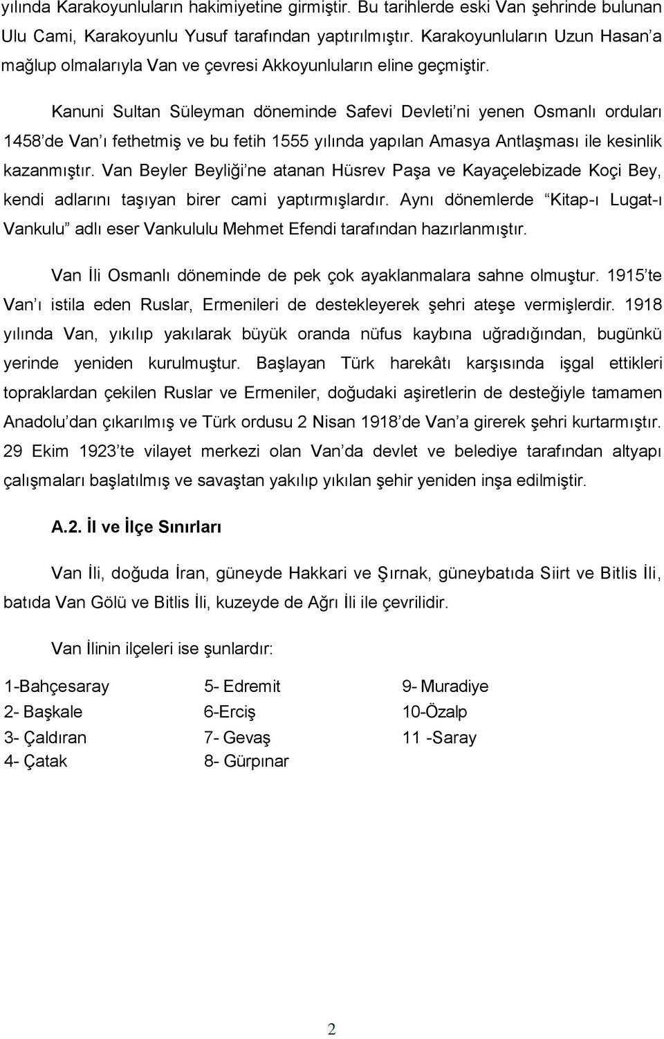 Kanuni Sultan Süleyman döneminde Safevi Devleti ni yenen Osmanlı orduları 1458 de Van ı fethetmiģ ve bu fetih 1555 yılında yapılan Amasya AntlaĢması ile kesinlik kazanmıģtır.