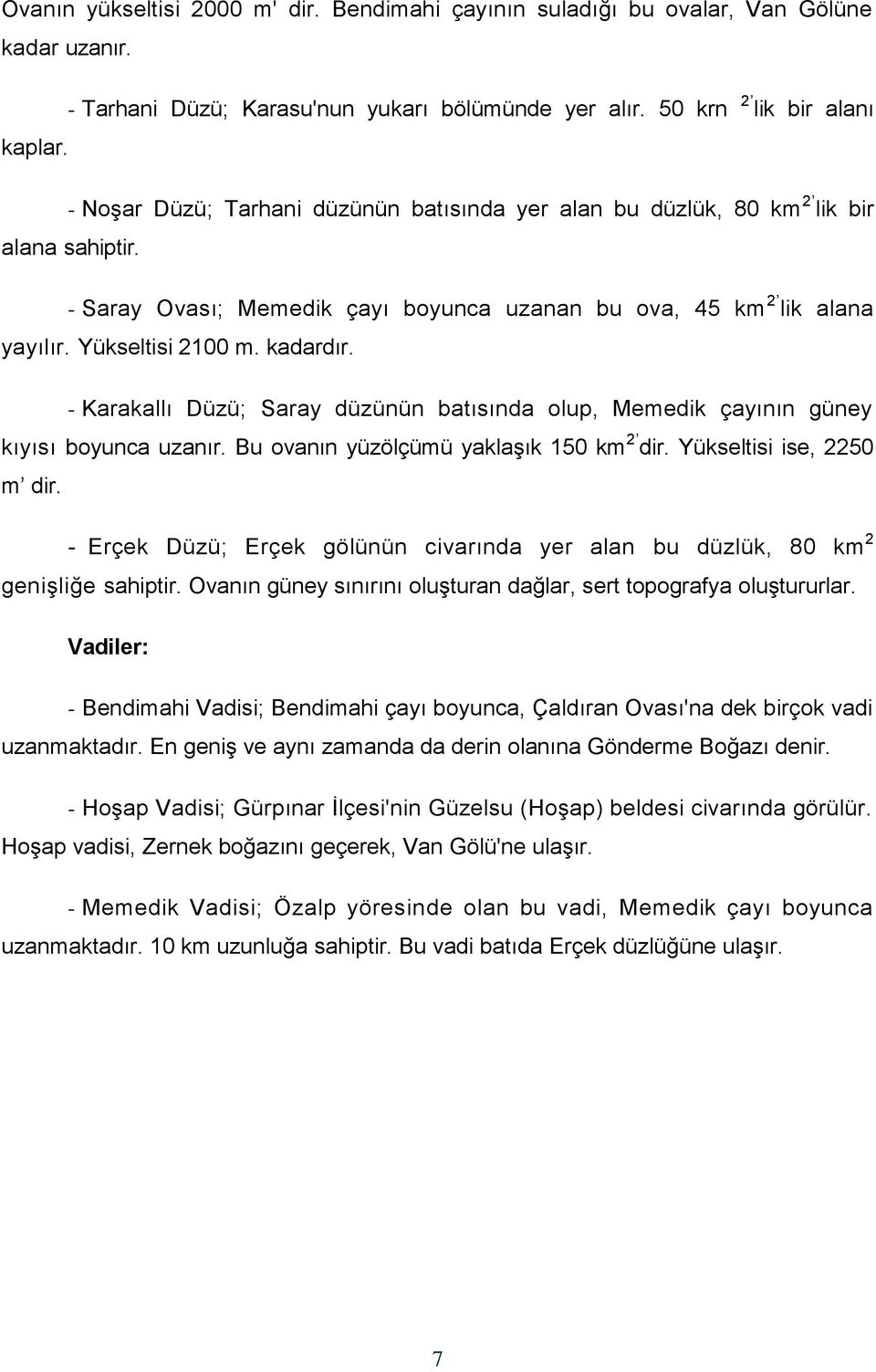 - Karakallı Düzü; Saray düzünün batısında olup, Memedik çayının güney kıyısı boyunca uzanır. Bu ovanın yüzölçümü yaklaģık 150 km 2 dir. Yükseltisi ise, 2250 m dir.