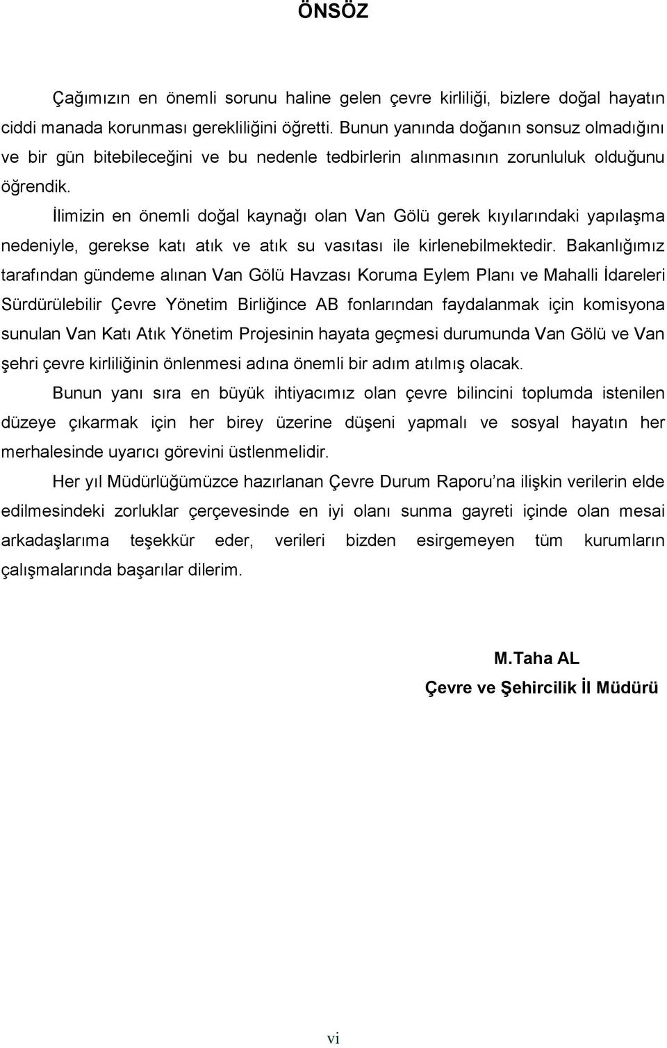 Ġlimizin en önemli doğal kaynağı olan Van Gölü gerek kıyılarındaki yapılaģma nedeniyle, gerekse katı atık ve atık su vasıtası ile kirlenebilmektedir.