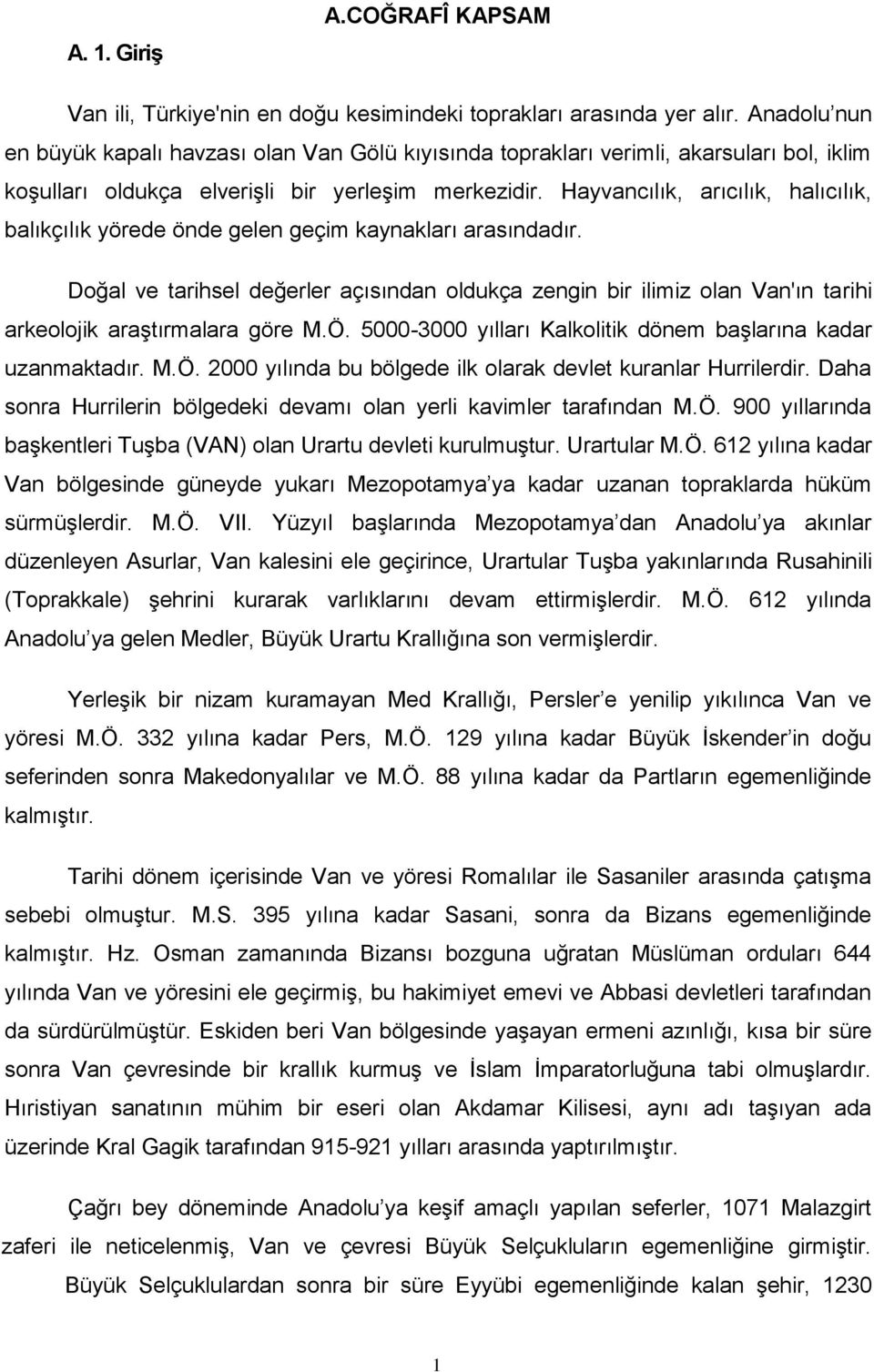 Hayvancılık, arıcılık, halıcılık, balıkçılık yörede önde gelen geçim kaynakları arasındadır.