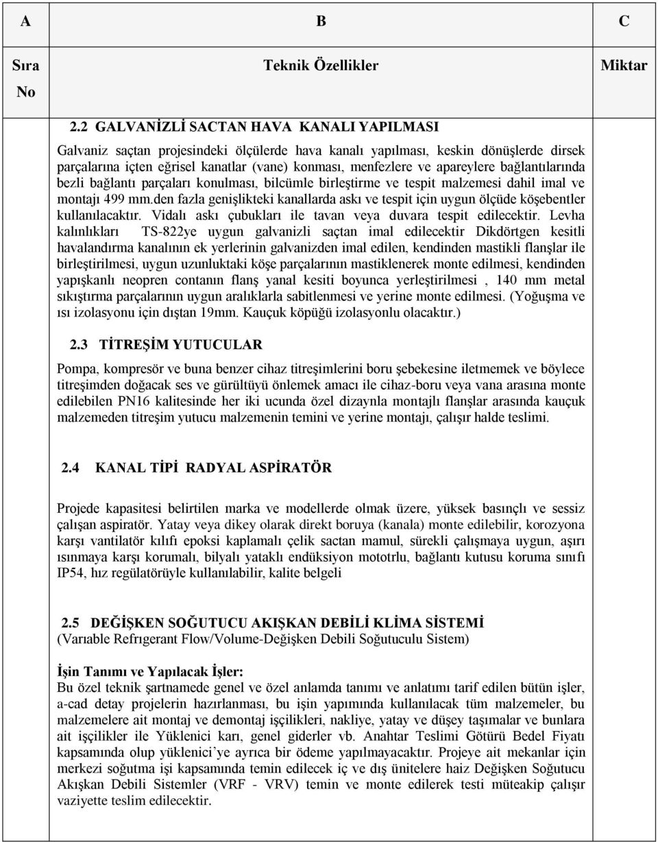 den fazla genişlikteki kanallarda askı ve tespit için uygun ölçüde köşebentler kullanılacaktır. Vidalı askı çubukları ile tavan veya duvara tespit edilecektir.