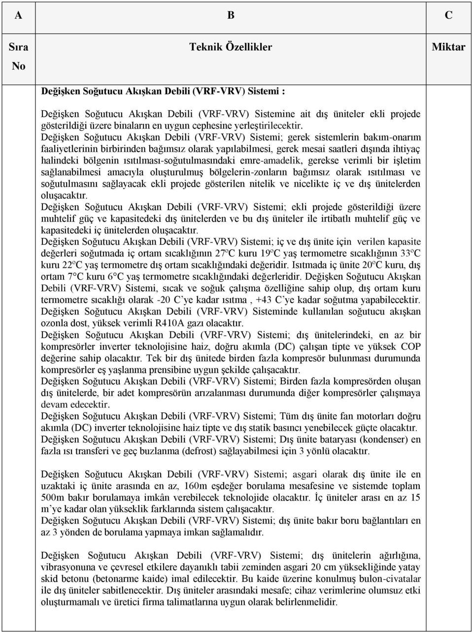 Değişken Soğutucu Akışkan Debili (VRF-VRV) Sistemi; gerek sistemlerin bakım-onarım faaliyetlerinin birbirinden bağımsız olarak yapılabilmesi, gerek mesai saatleri dışında ihtiyaç halindeki bölgenin