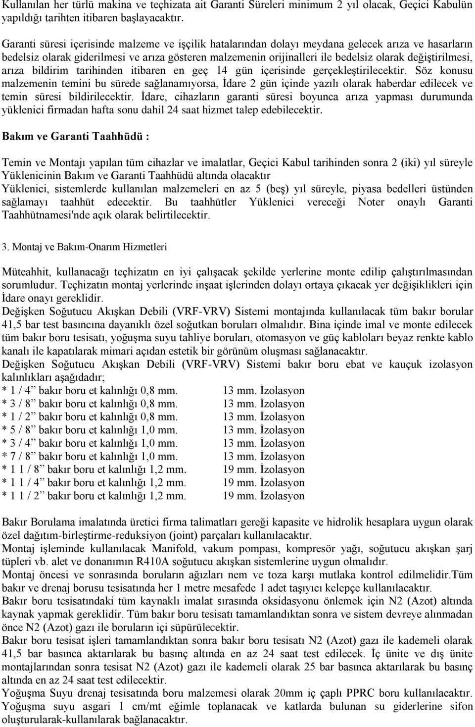 değiştirilmesi, arıza bildirim tarihinden itibaren en geç 14 gün içerisinde gerçekleştirilecektir.