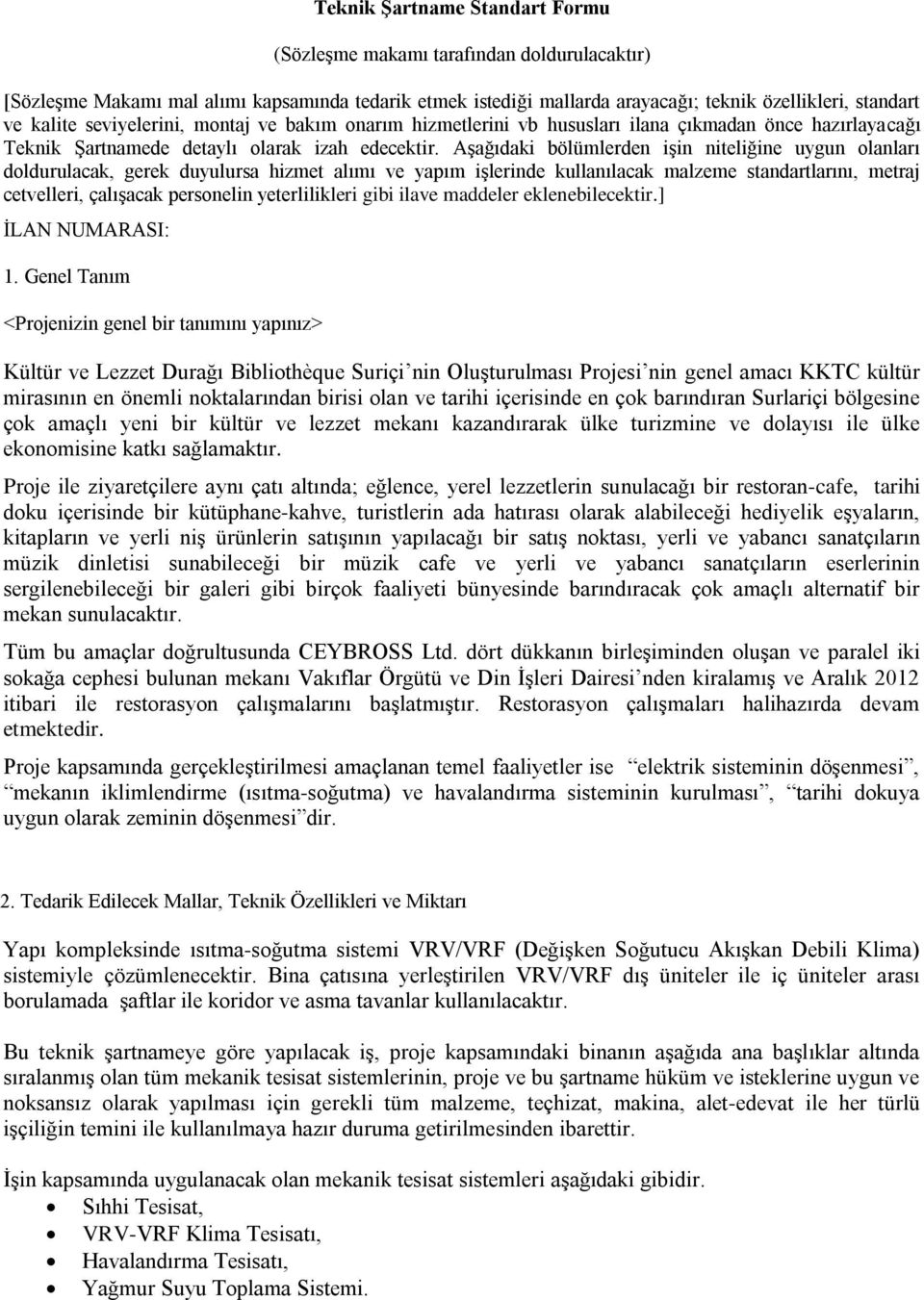 Aşağıdaki bölümlerden işin niteliğine uygun olanları doldurulacak, gerek duyulursa hizmet alımı ve yapım işlerinde kullanılacak malzeme standartlarını, metraj cetvelleri, çalışacak personelin