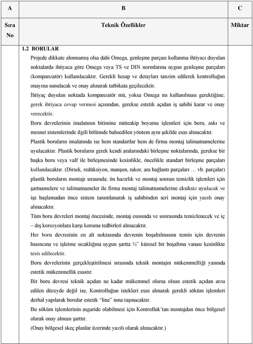 İhtiyaç duyulan noktada kompanzatör mü, yoksa Omega mı kullanılması gerektiğine; gerek ihtiyaca cevap vermesi açısından, gerekse estetik açıdan iş sahibi karar ve onay verecektir.