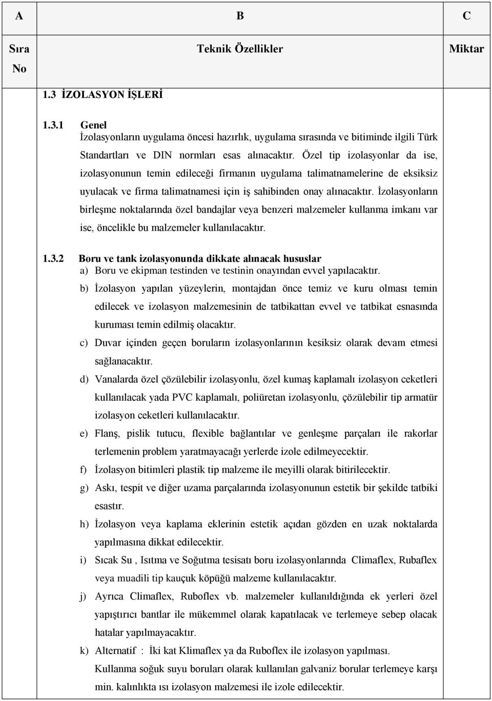 İzolasyonların birleşme noktalarında özel bandajlar veya benzeri malzemeler kullanma imkanı var ise, öncelikle bu malzemeler kullanılacaktır. 1.3.