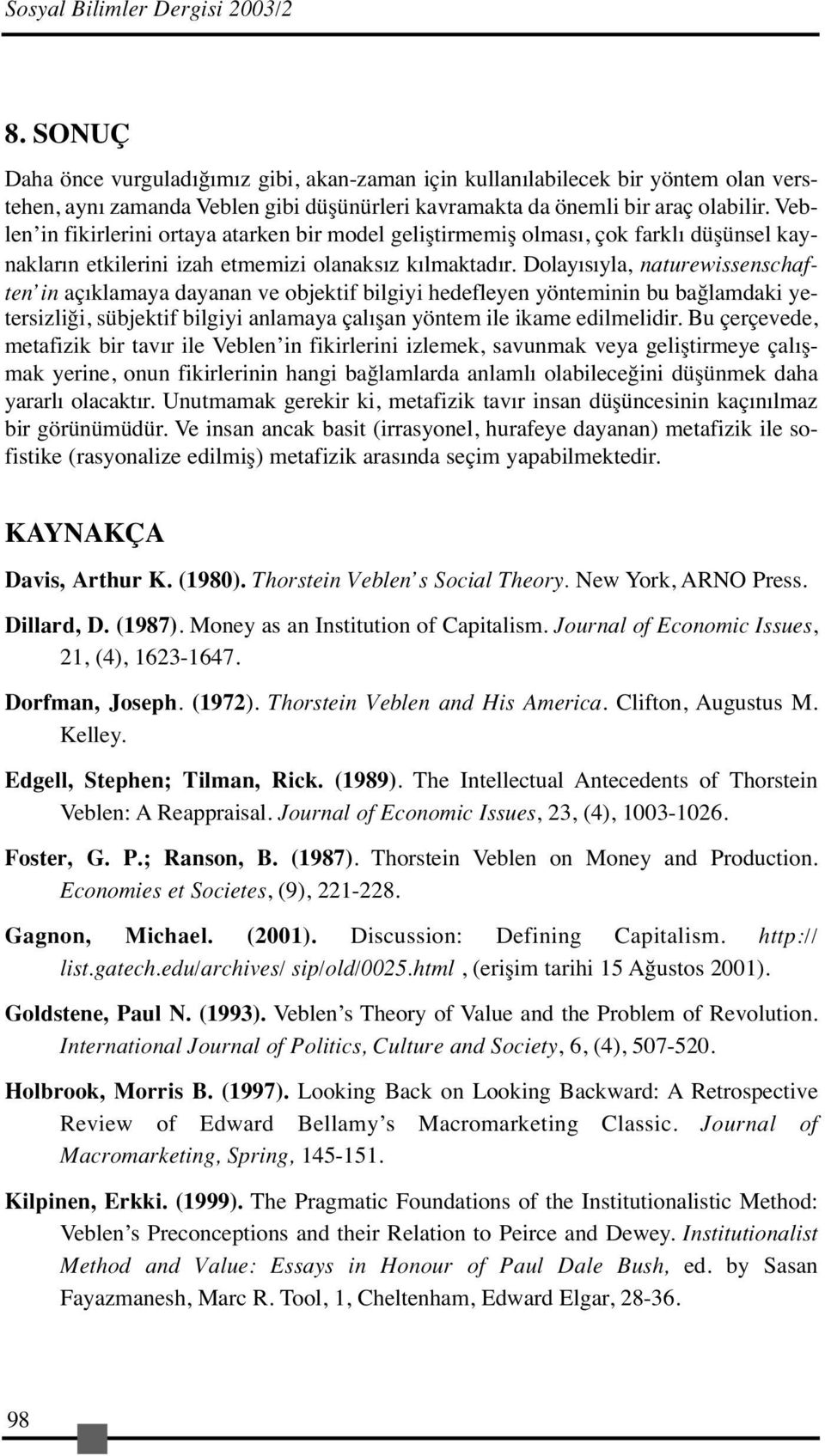 Veblen in fikirlerini ortaya atarken bir model geliştirmemiş olması, çok farklı düşünsel kaynakların etkilerini izah etmemizi olanaksız kılmaktadır.