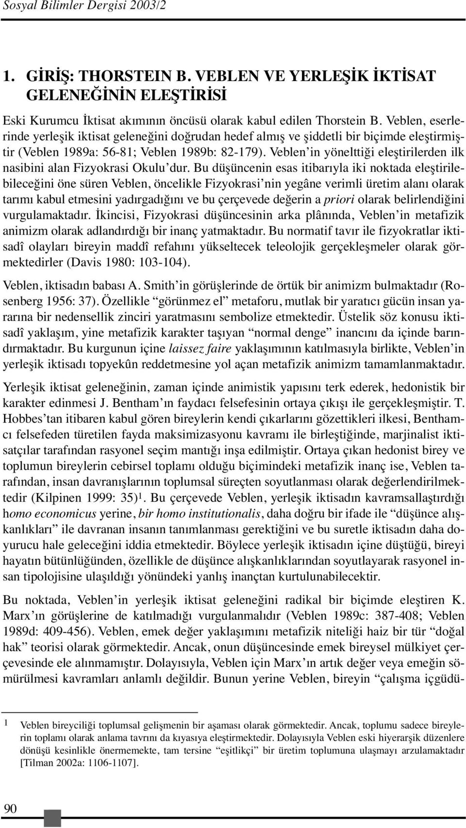 Veblen in yönelttiği eleştirilerden ilk nasibini alan Fizyokrasi Okulu dur.