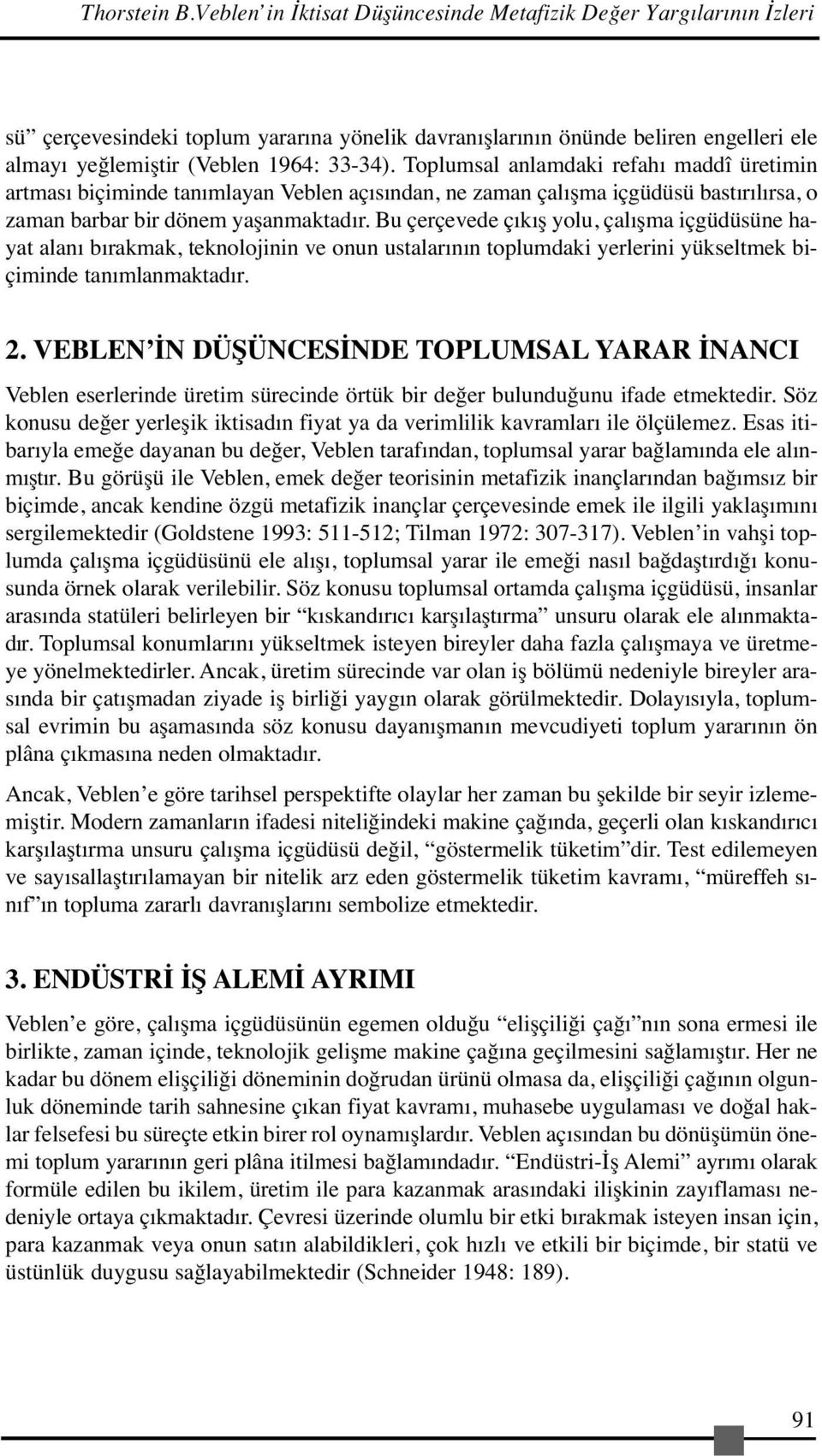 Toplumsal anlamdaki refahı maddî üretimin artması biçiminde tanımlayan Veblen açısından, ne zaman çalışma içgüdüsü bastırılırsa, o zaman barbar bir dönem yaşanmaktadır.