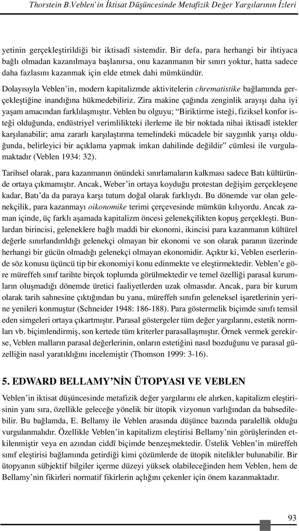 Dolayısıyla Veblen in, modern kapitalizmde aktivitelerin chrematistike bağlamında gerçekleştiğine inandığına hükmedebiliriz.