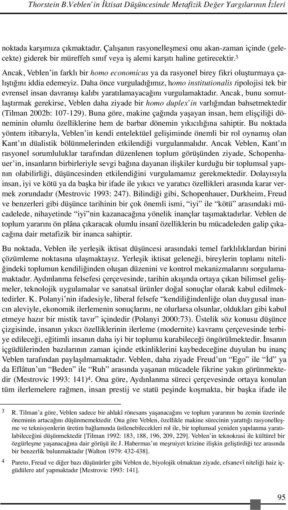 3 Ancak, Veblen in farklı bir homo economicus ya da rasyonel birey fikri oluşturmaya çalıştığını iddia edemeyiz.