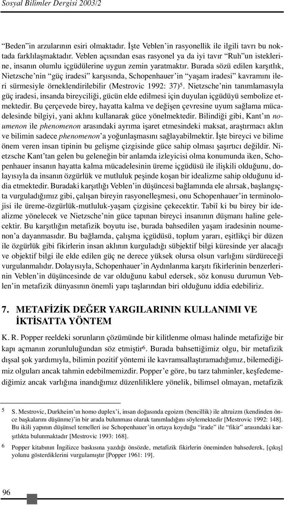 Burada sözü edilen karşıtlık, Nietzsche nin güç iradesi karşısında, Schopenhauer in yaşam iradesi kavramını ileri sürmesiyle örneklendirilebilir (Mestrovic 1992: 37) 5.