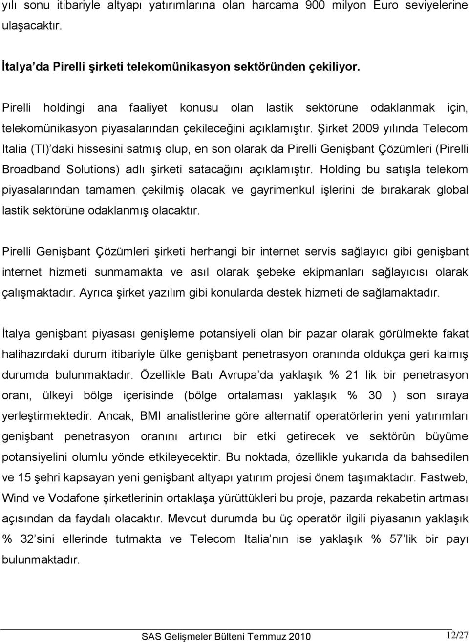 Şirket 2009 yılında Telecom Italia (TI) daki hissesini satmış olup, en son olarak da Pirelli Genişbant Çözümleri (Pirelli Broadband Solutions) adlı şirketi satacağını açıklamıştır.