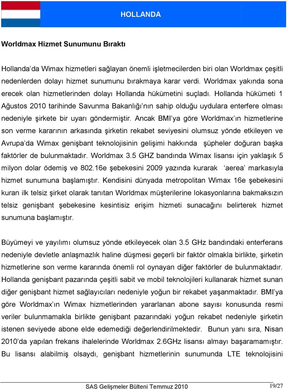 Hollanda hükümeti 1 Ağustos 2010 tarihinde Savunma Bakanlığı nın sahip olduğu uydulara enterfere olması nedeniyle şirkete bir uyarı göndermiştir.