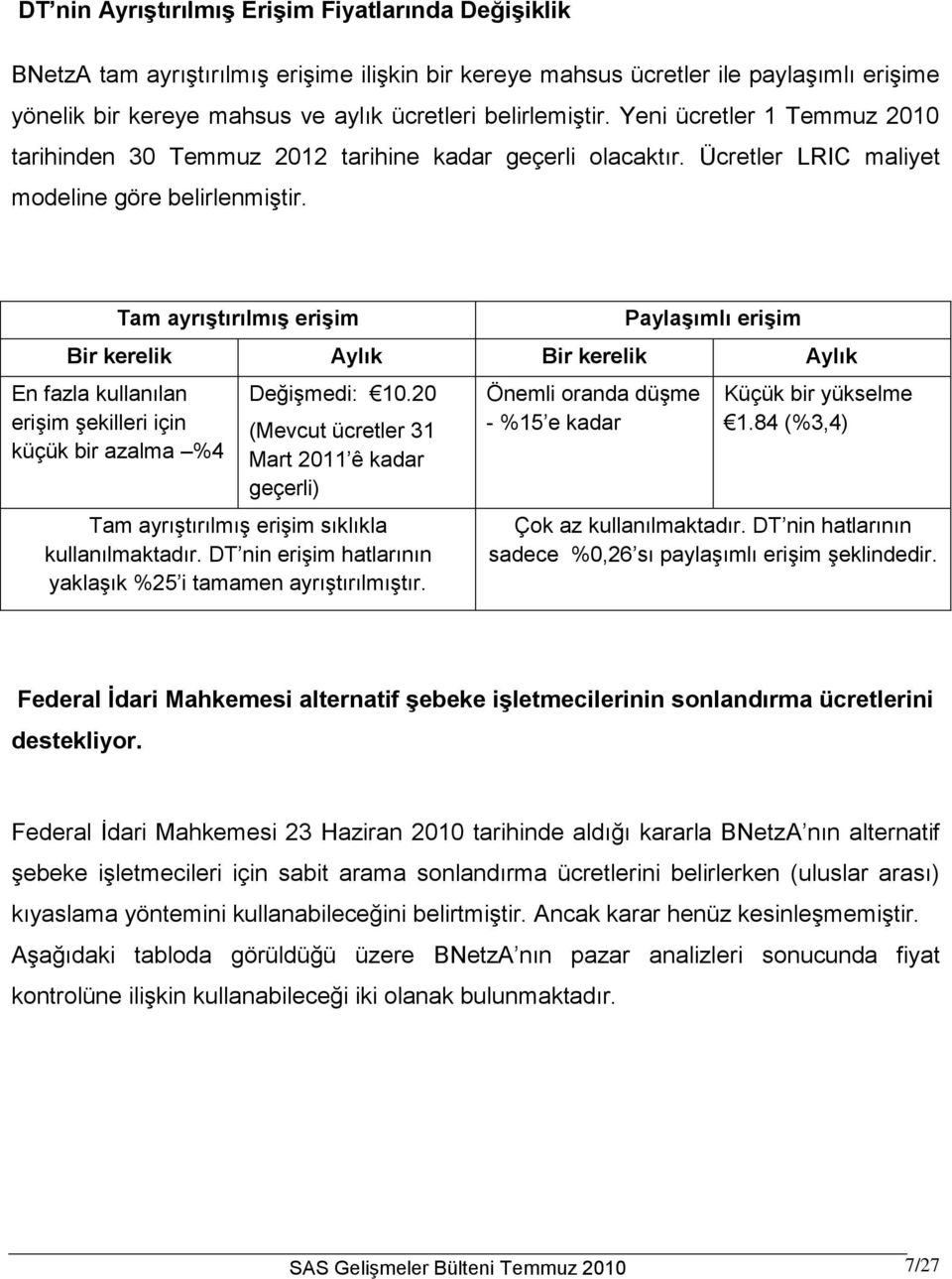 Tam ayrıştırılmış erişim Paylaşımlı erişim Bir kerelik Aylık Bir kerelik Aylık En fazla kullanılan erişim şekilleri için küçük bir azalma %4 Değişmedi: 10.