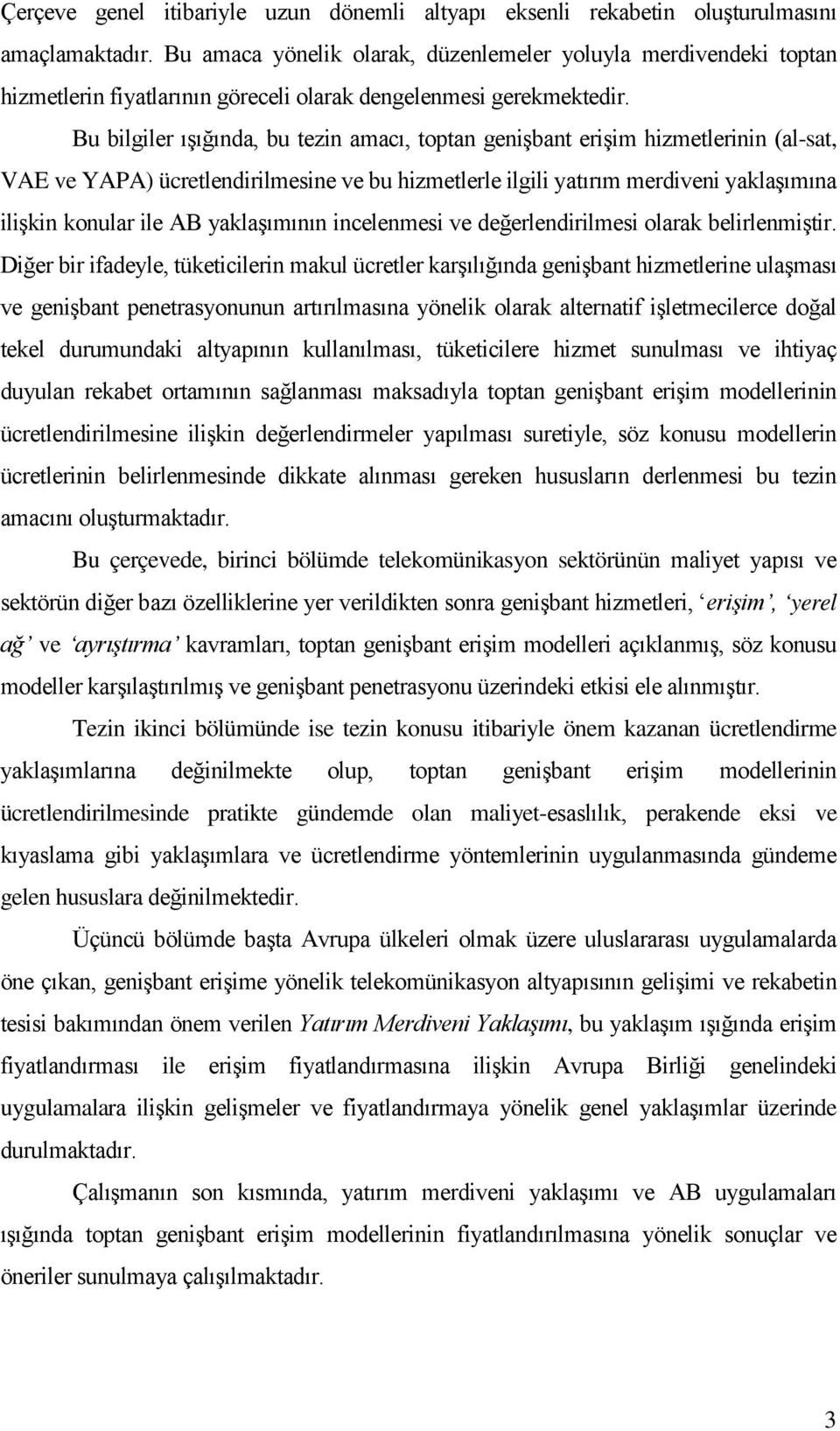 Bu bilgiler ışığında, bu tezin amacı, toptan genişbant erişim hizmetlerinin (al-sat, VAE ve YAPA) ücretlendirilmesine ve bu hizmetlerle ilgili yatırım merdiveni yaklaşımına ilişkin konular ile AB