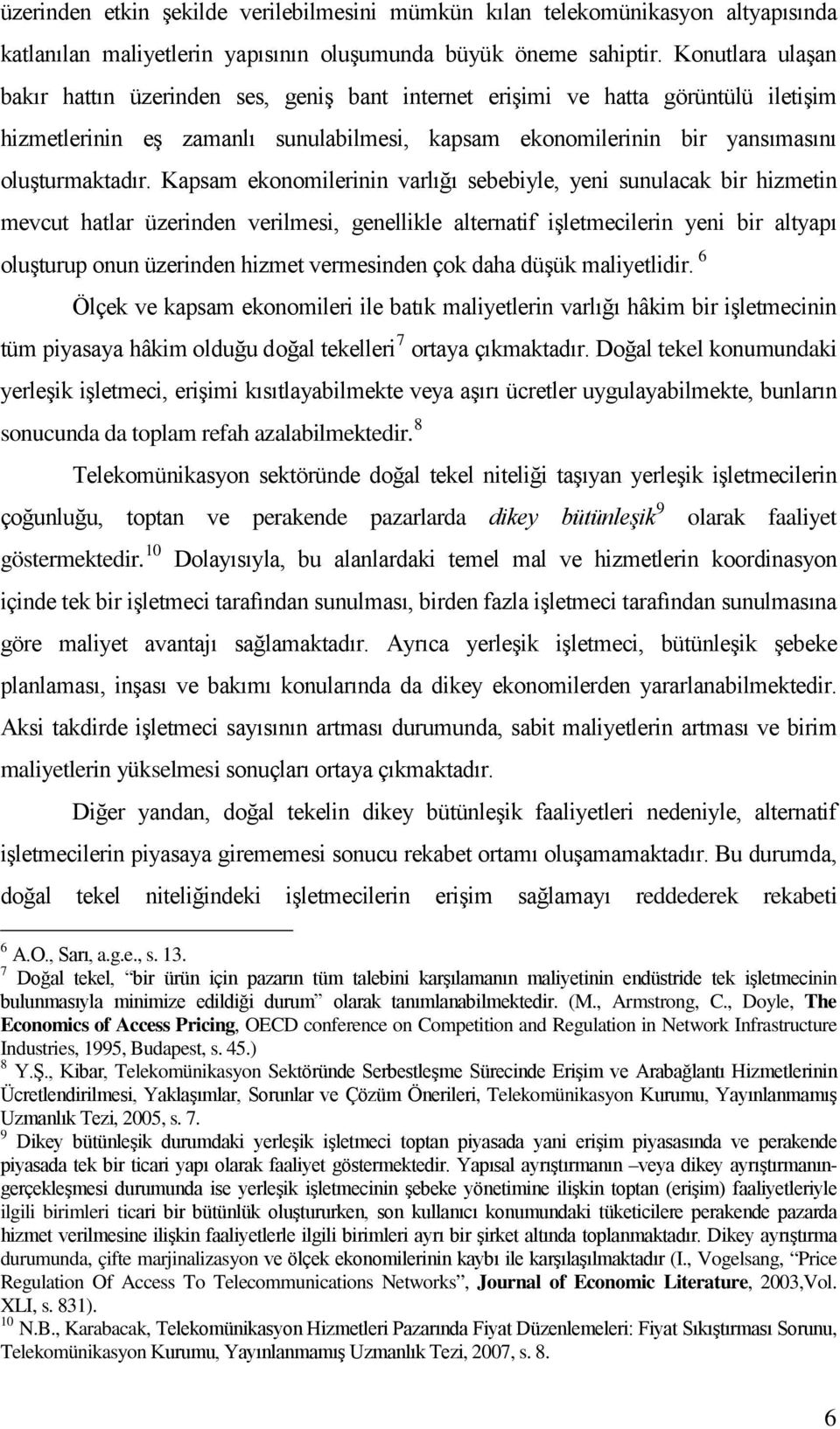 Kapsam ekonomilerinin varlığı sebebiyle, yeni sunulacak bir hizmetin mevcut hatlar üzerinden verilmesi, genellikle alternatif işletmecilerin yeni bir altyapı oluşturup onun üzerinden hizmet