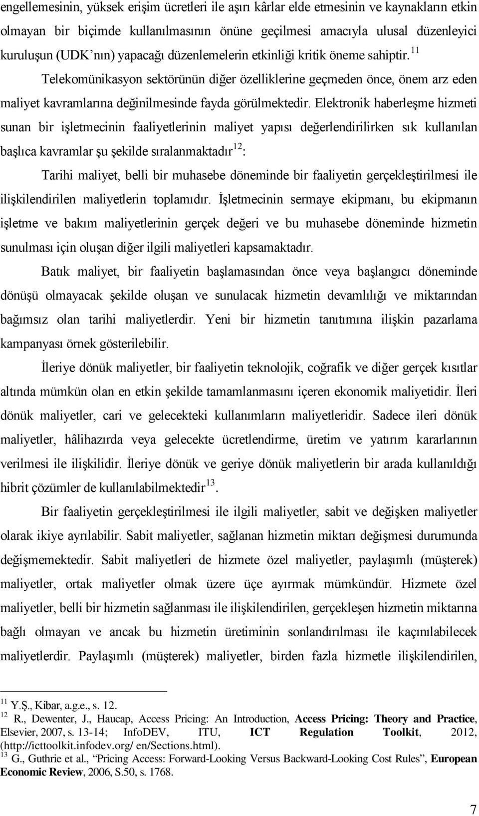 Elektronik haberleşme hizmeti sunan bir işletmecinin faaliyetlerinin maliyet yapısı değerlendirilirken sık kullanılan başlıca kavramlar şu şekilde sıralanmaktadır 12 : Tarihi maliyet, belli bir