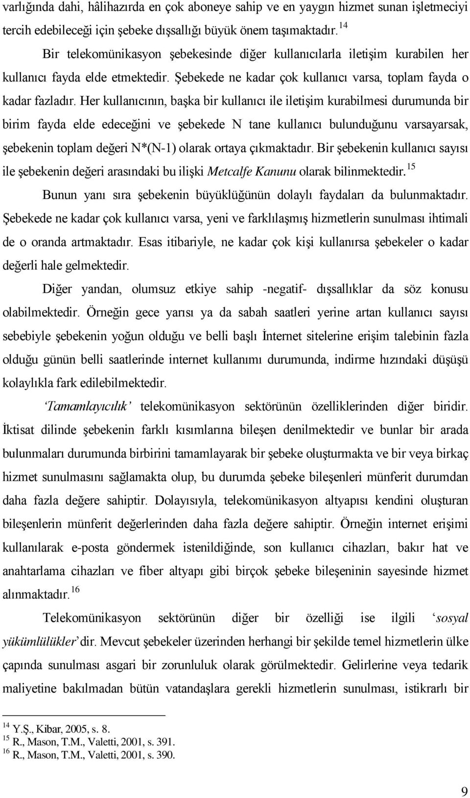 Her kullanıcının, başka bir kullanıcı ile iletişim kurabilmesi durumunda bir birim fayda elde edeceğini ve şebekede N tane kullanıcı bulunduğunu varsayarsak, şebekenin toplam değeri N*(N-1) olarak