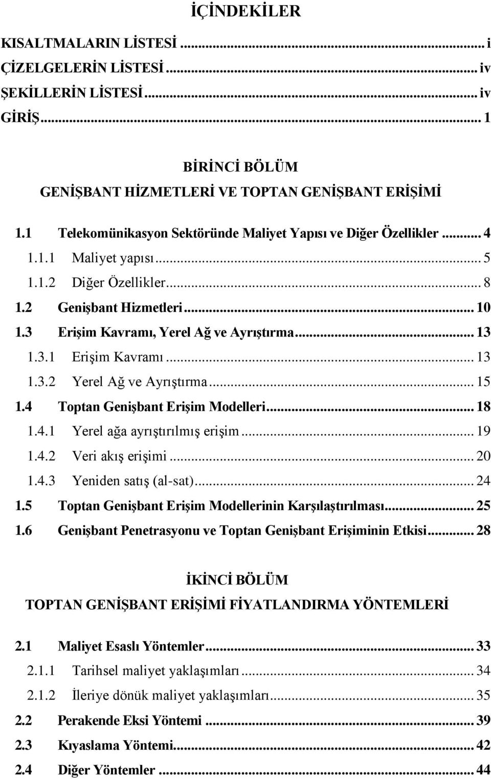 .. 13 1.3.1 Erişim Kavramı... 13 1.3.2 Yerel Ağ ve Ayrıştırma... 15 1.4 Toptan Genişbant Erişim Modelleri... 18 1.4.1 Yerel ağa ayrıştırılmış erişim... 19 1.4.2 Veri akış erişimi... 20 1.4.3 Yeniden satış (al-sat).