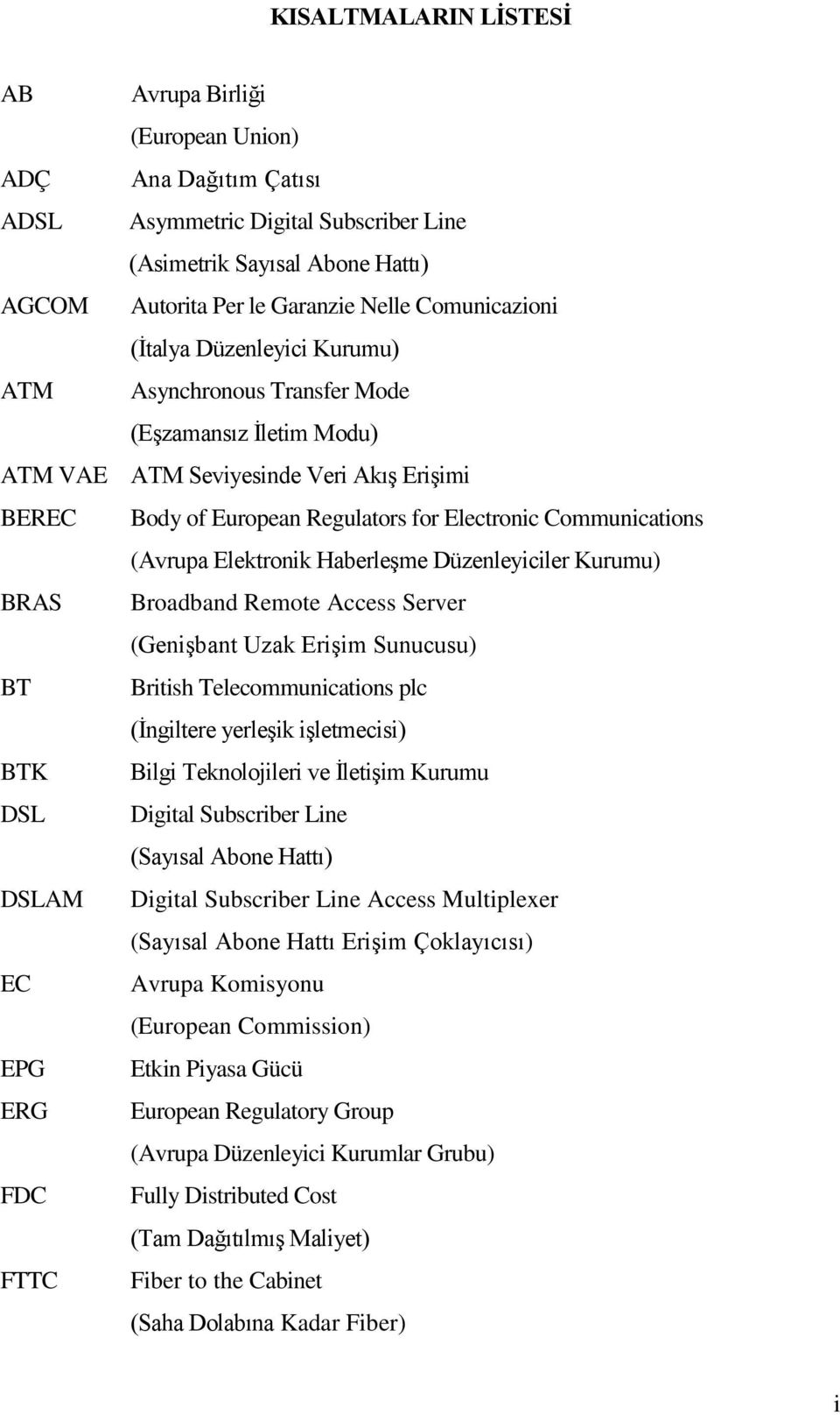 Communications (Avrupa Elektronik Haberleşme Düzenleyiciler Kurumu) BRAS Broadband Remote Access Server (Genişbant Uzak Erişim Sunucusu) BT British Telecommunications plc (İngiltere yerleşik