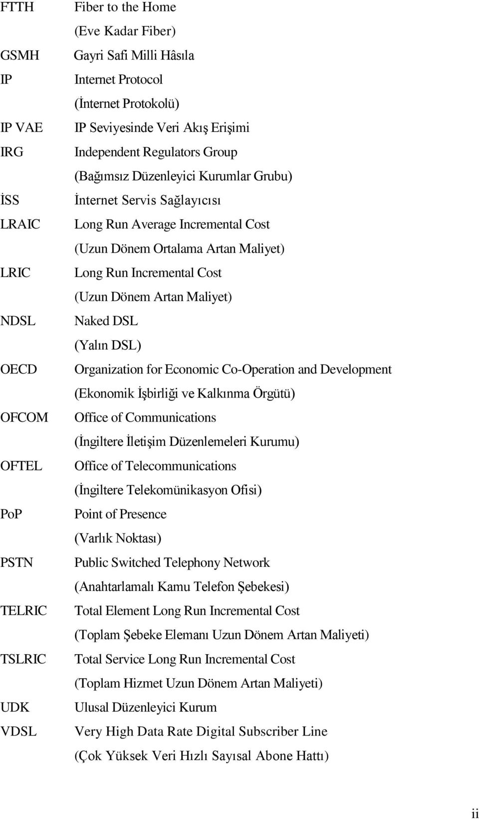 Run Incremental Cost (Uzun Dönem Artan Maliyet) Naked DSL (Yalın DSL) Organization for Economic Co-Operation and Development (Ekonomik İşbirliği ve Kalkınma Örgütü) Office of Communications