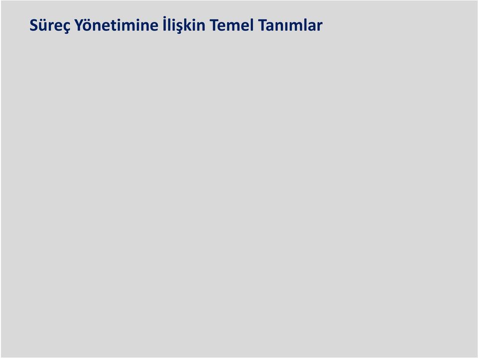 Tanımlanabilir Sınırları konulabilir Tekrarlanabilir Ölçülebilir Mutlaka bir sorumlusu vardır Fonksiyonlar arasında ve birbirine bağlı faaliyetler dizinidir.