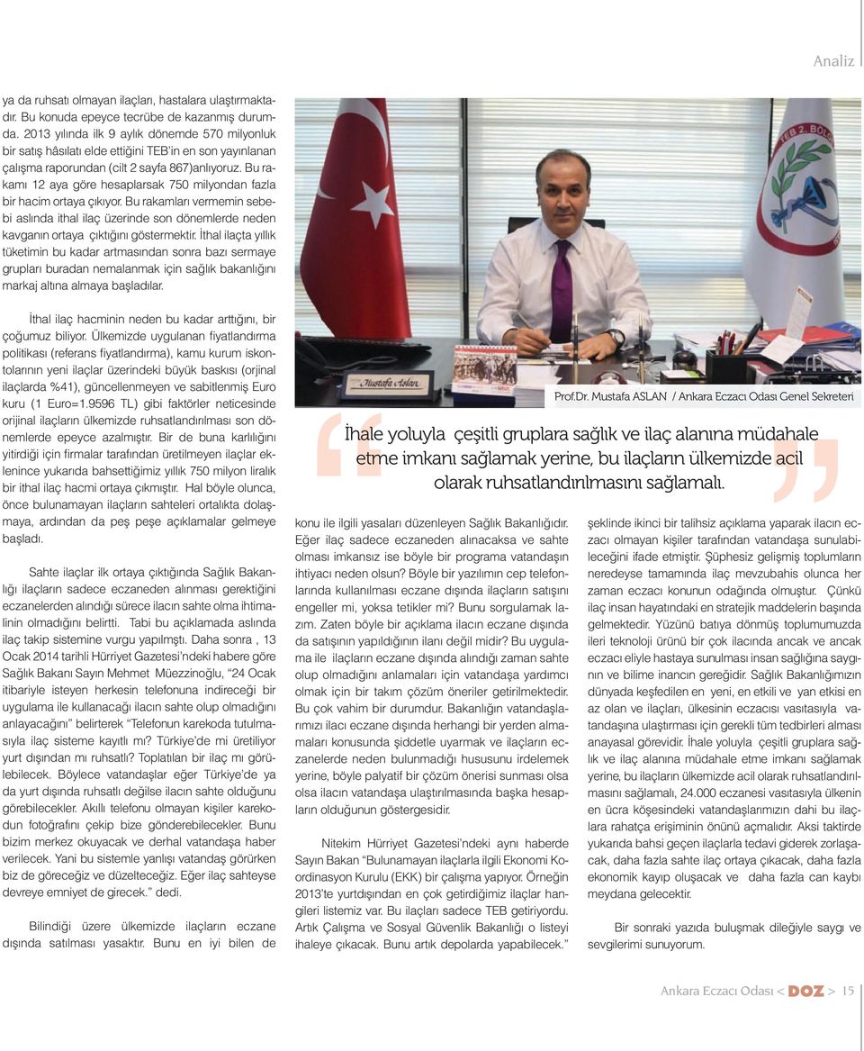 Bu rakamı 12 aya göre hesaplarsak 750 milyondan fazla bir hacim ortaya çıkıyor. Bu rakamları vermemin sebebi aslında ithal ilaç üzerinde son dönemlerde neden kavganın ortaya çıktığını göstermektir.