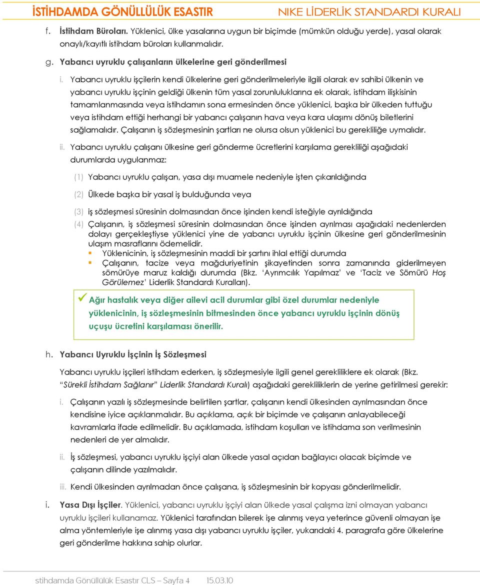 Yabancı uyruklu işçilerin kendi ülkelerine geri gönderilmeleriyle ilgili olarak ev sahibi ülkenin ve yabancı uyruklu işçinin geldiği ülkenin tüm yasal zorunluluklarına ek olarak, istihdam ilişkisinin